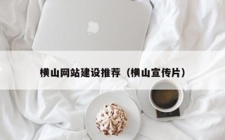 阿克苏横山网站建设推荐（横山宣传片）
